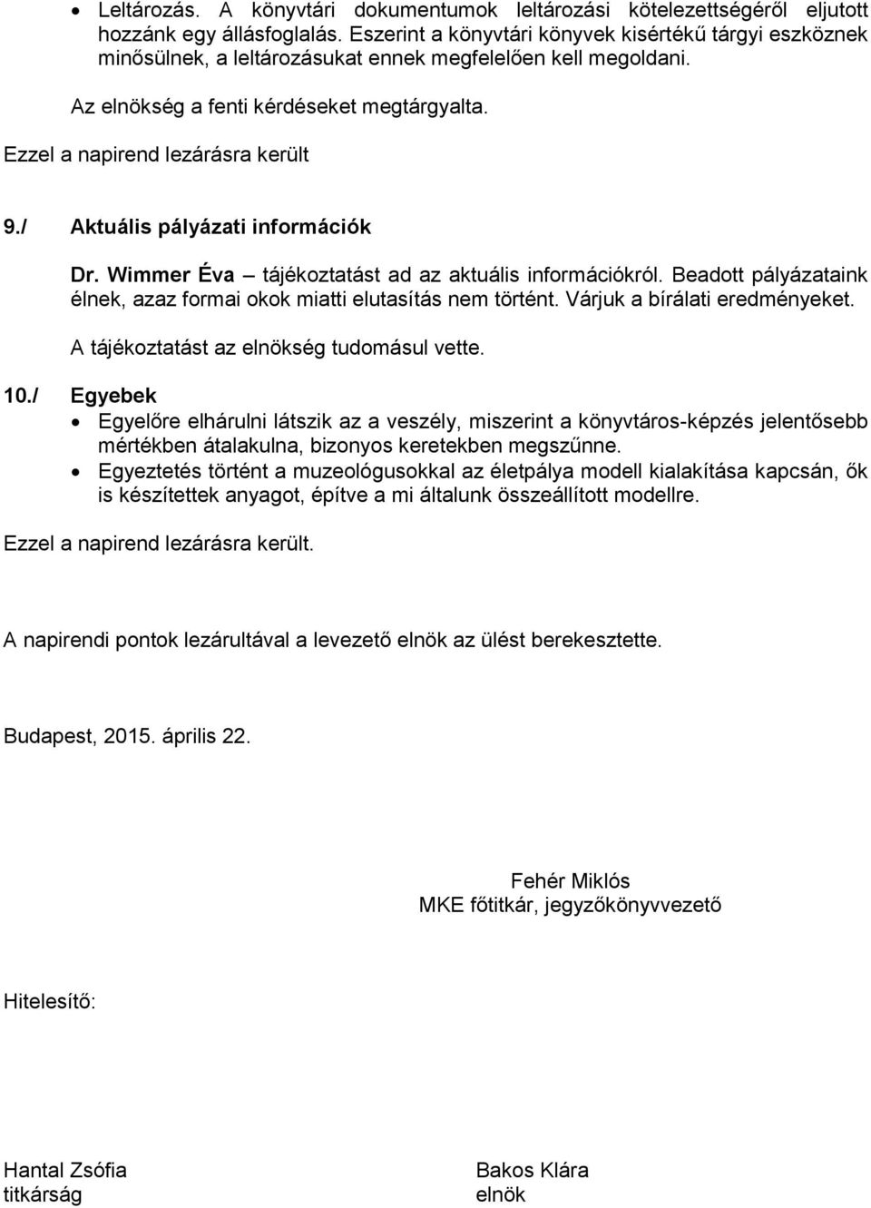 / Aktuális pályázati információk Dr. Wimmer Éva tájékoztatást ad az aktuális információkról. Beadott pályázataink élnek, azaz formai okok miatti elutasítás nem történt. Várjuk a bírálati eredményeket.