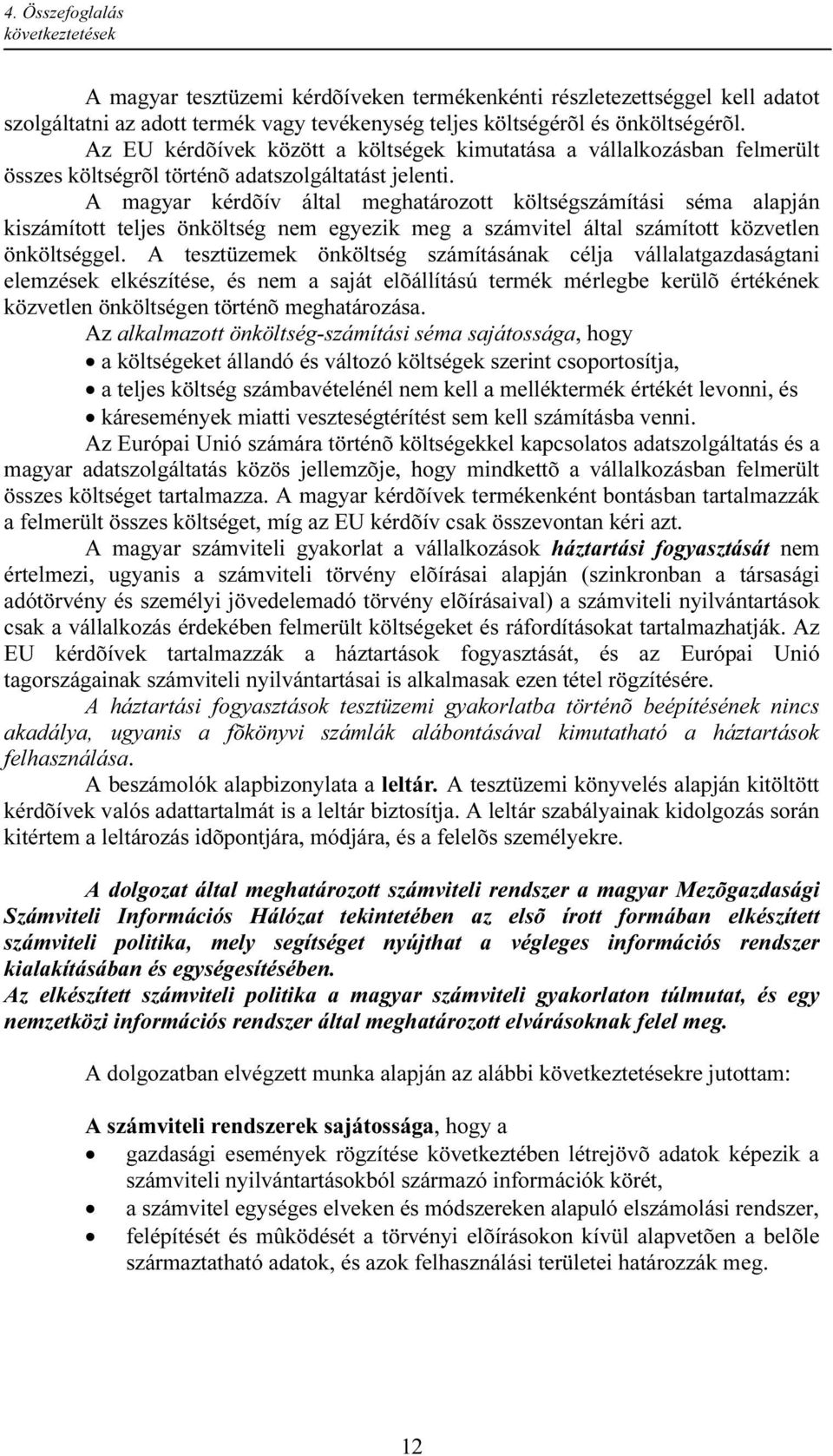 A magyar kérdõív által meghatározott költségszámítási séma alapján kiszámított teljes önköltség nem egyezik meg a számvitel által számított közvetlen önköltséggel.