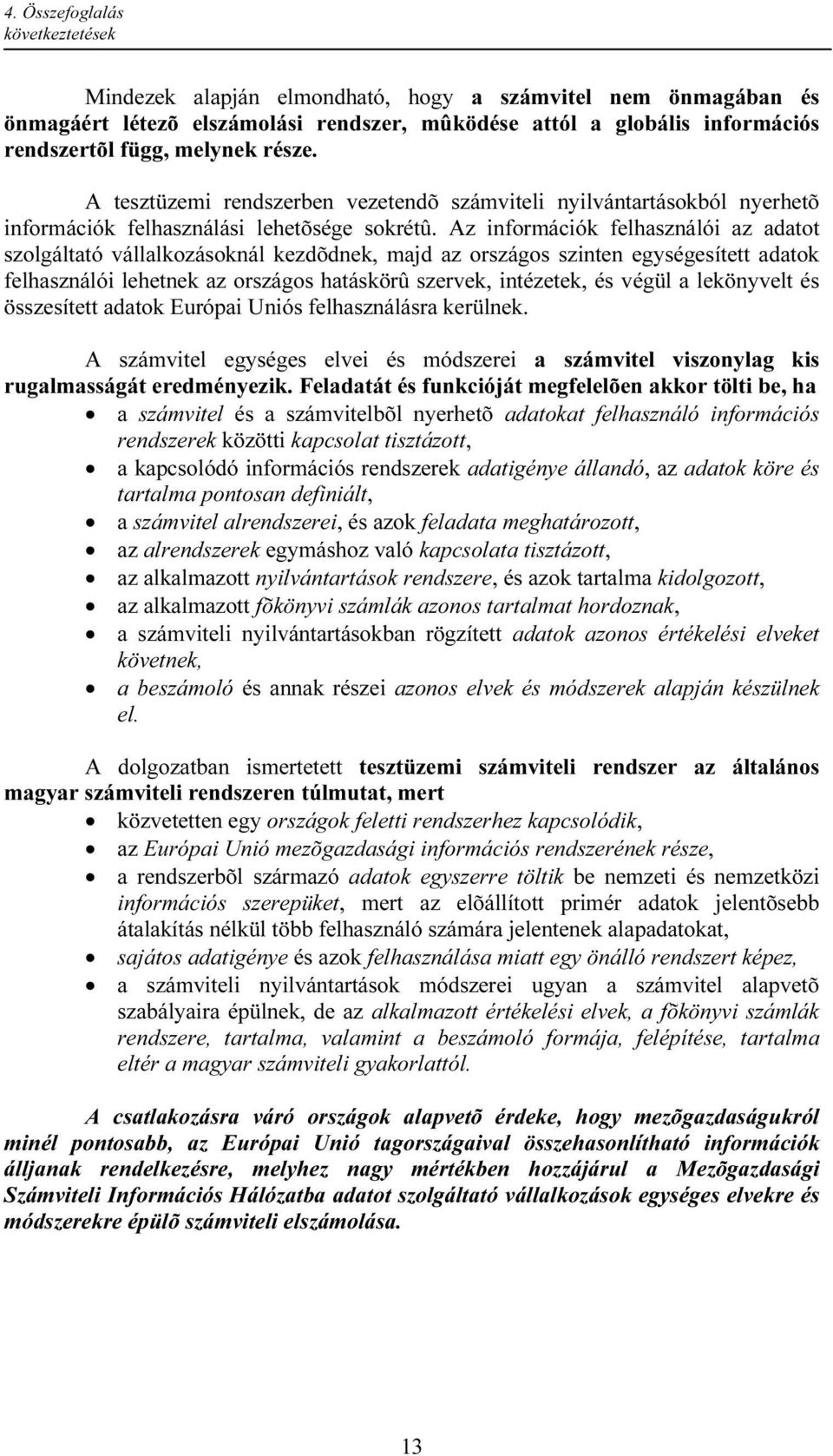 Az információk felhasználói az adatot szolgáltató vállalkozásoknál kezdõdnek, majd az országos szinten egységesített adatok felhasználói lehetnek az országos hatáskörû szervek, intézetek, és végül a