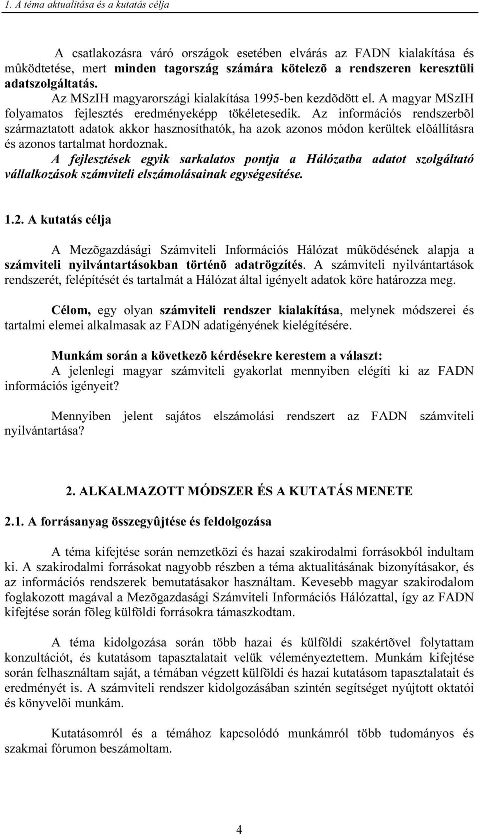 Az információs rendszerbõl származtatott adatok akkor hasznosíthatók, ha azok azonos módon kerültek elõállításra és azonos tartalmat hordoznak.