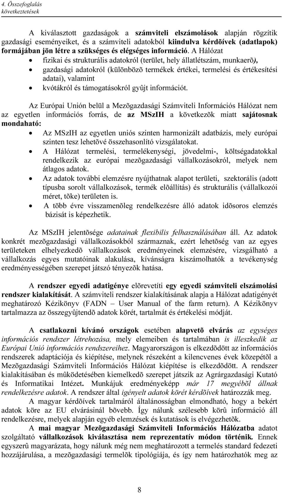 A Hálózat fizikai és strukturális adatokról (terület, hely állatlétszám, munkaerõ), gazdasági adatokról (különbözõ termékek értékei, termelési és értékesítési adatai), valamint kvótákról és