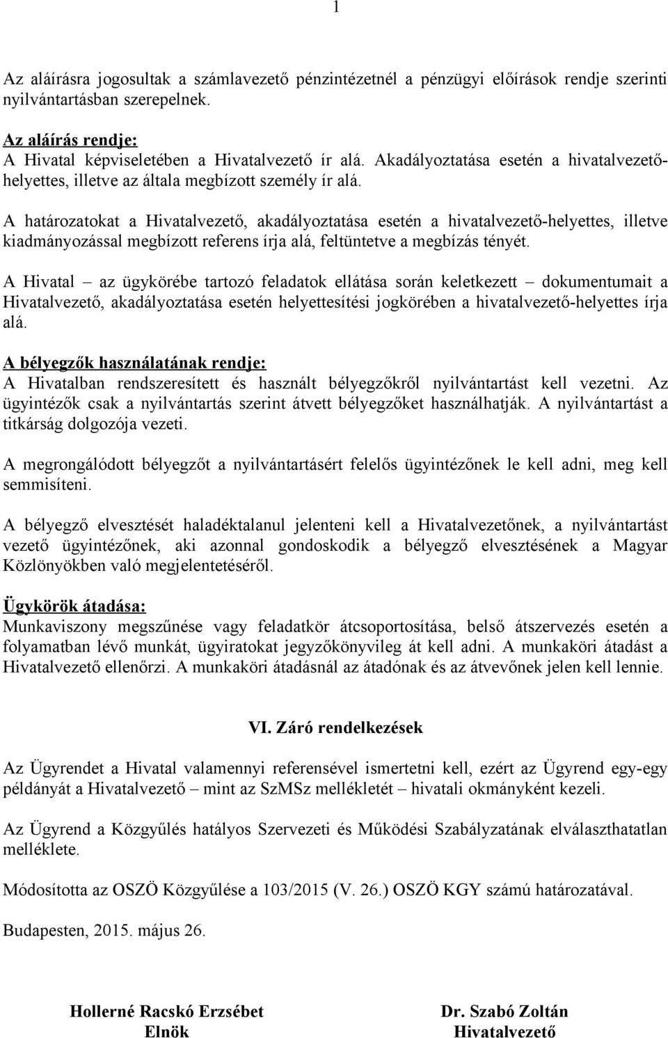 A határozatokat a Hivatalvezető, akadályoztatása esetén a hivatalvezető-helyettes, illetve kiadmányozással megbízott referens írja alá, feltüntetve a megbízás tényét.