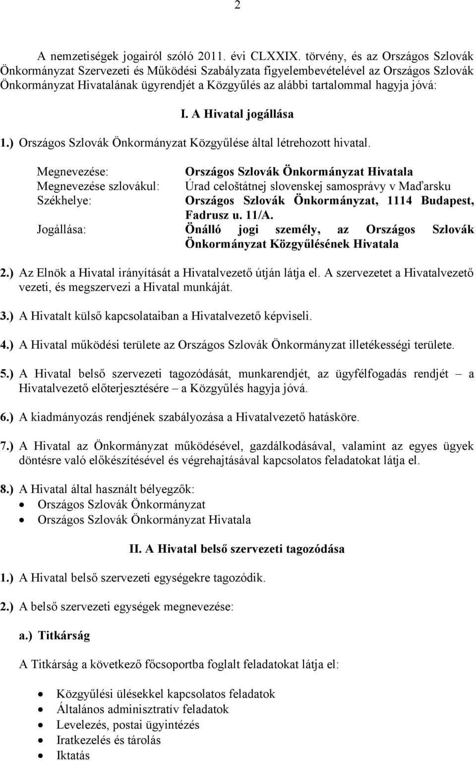 jóvá: I. A Hivatal jogállása 1.) Országos Szlovák Önkormányzat Közgyűlése által létrehozott hivatal.