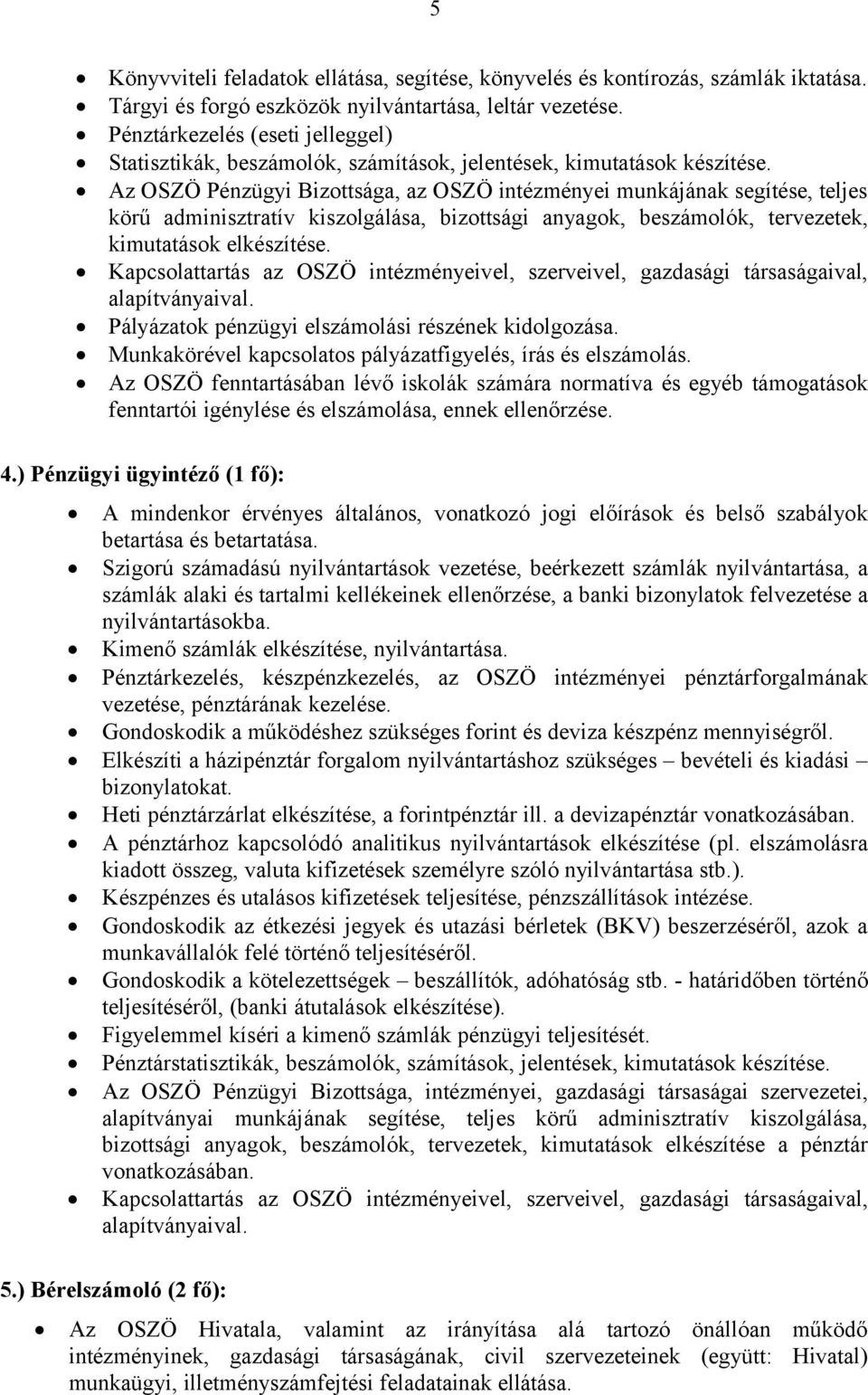 Az OSZÖ Pénzügyi Bizottsága, az OSZÖ intézményei munkájának segítése, teljes körű adminisztratív kiszolgálása, bizottsági anyagok, beszámolók, tervezetek, kimutatások elkészítése.