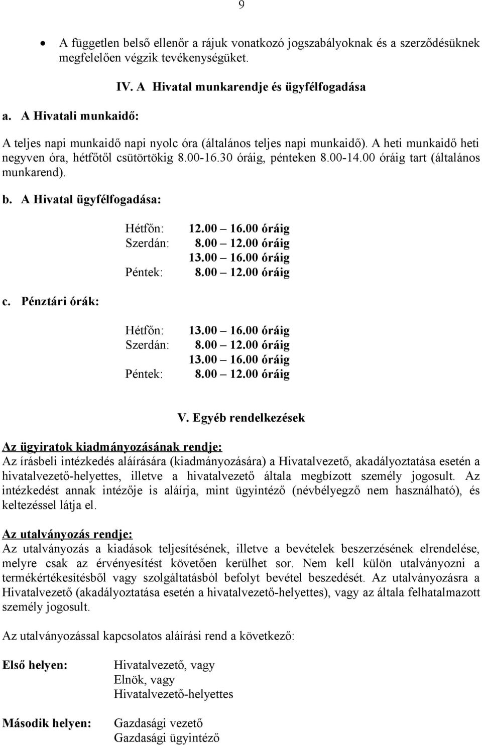 00-14.00 óráig tart (általános munkarend). b. A Hivatal ügyfélfogadása: c. Pénztári órák: Hétfőn: 12.00 16.00 óráig Szerdán: 8.00 12.00 óráig 13.00 16.00 óráig Péntek: 8.00 12.00 óráig Hétfőn: 13.