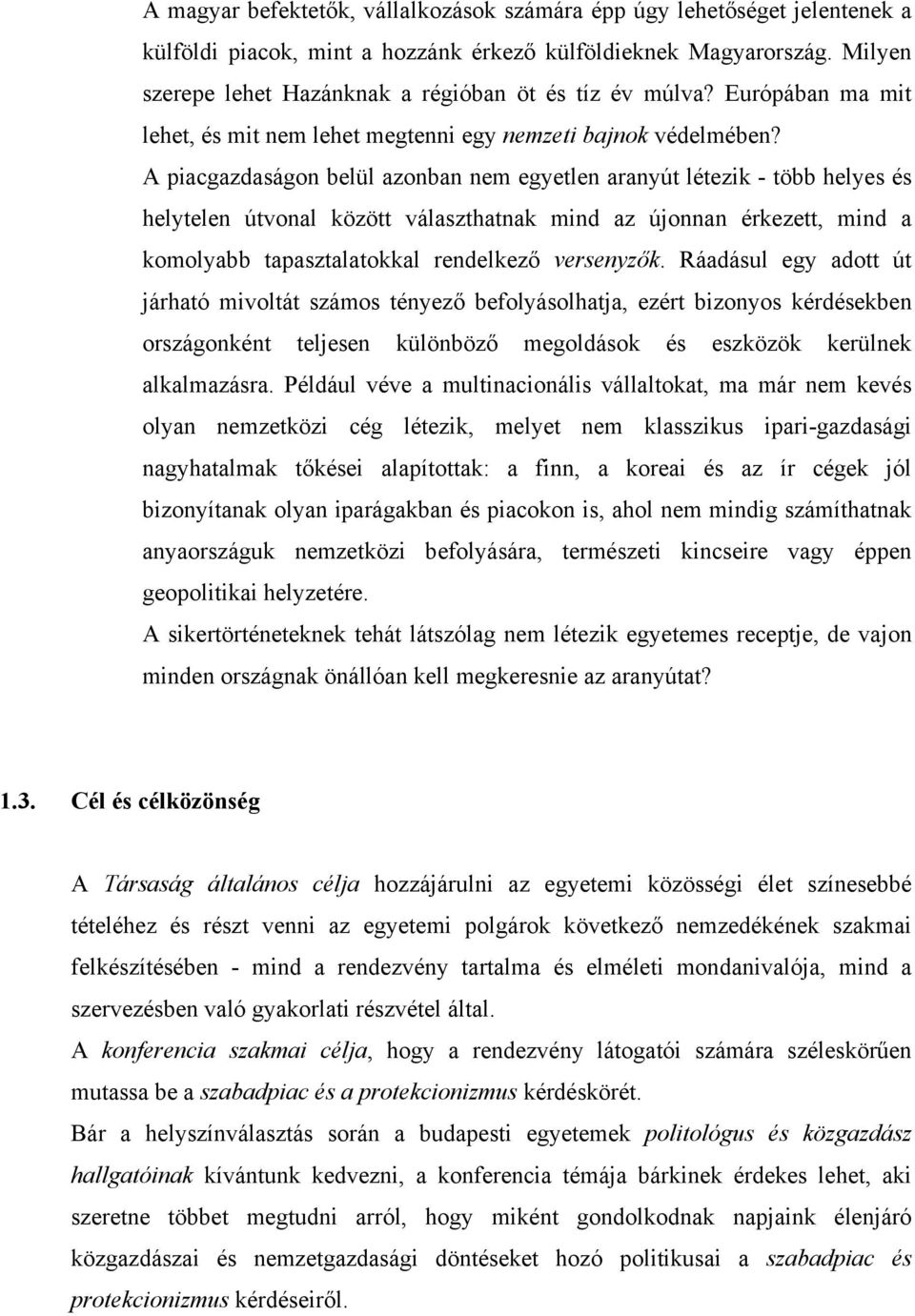 A piacgazdaságon belül azonban nem egyetlen aranyút létezik - több helyes és helytelen útvonal között választhatnak mind az újonnan érkezett, mind a komolyabb tapasztalatokkal rendelkező versenyzők.