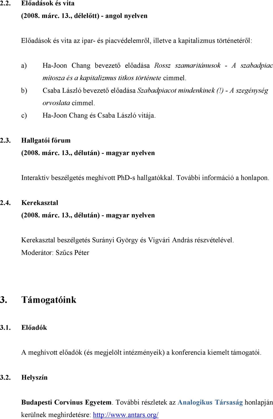 kapitalizmus titkos története címmel. b) Csaba László bevezető előadása Szabadpiacot mindenkinek (!) - A szegénység orvoslata címmel. c) Ha-Joon Chang és Csaba László vitája. 2.3.