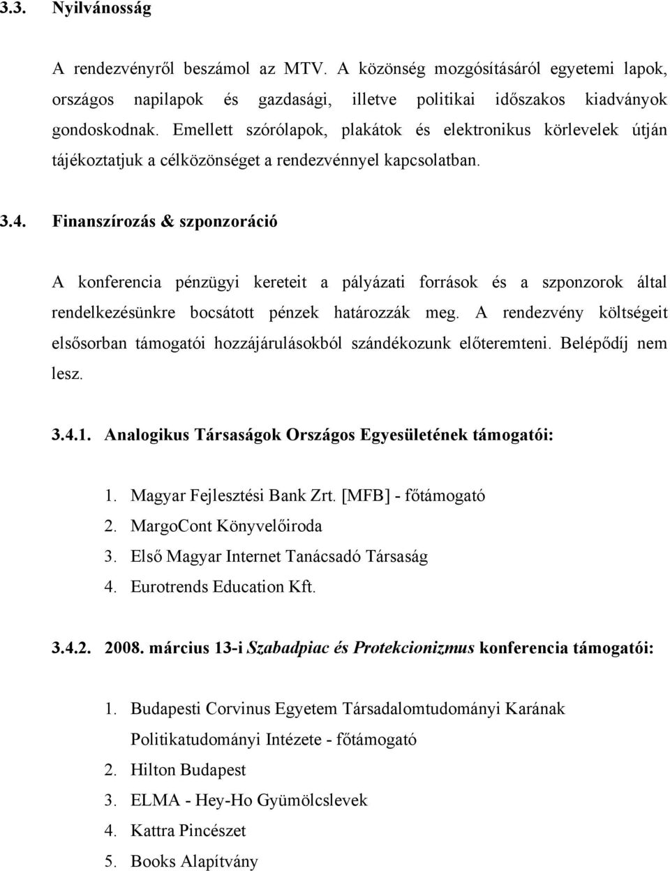 Finanszírozás & szponzoráció A konferencia pénzügyi kereteit a pályázati források és a szponzorok által rendelkezésünkre bocsátott pénzek határozzák meg.