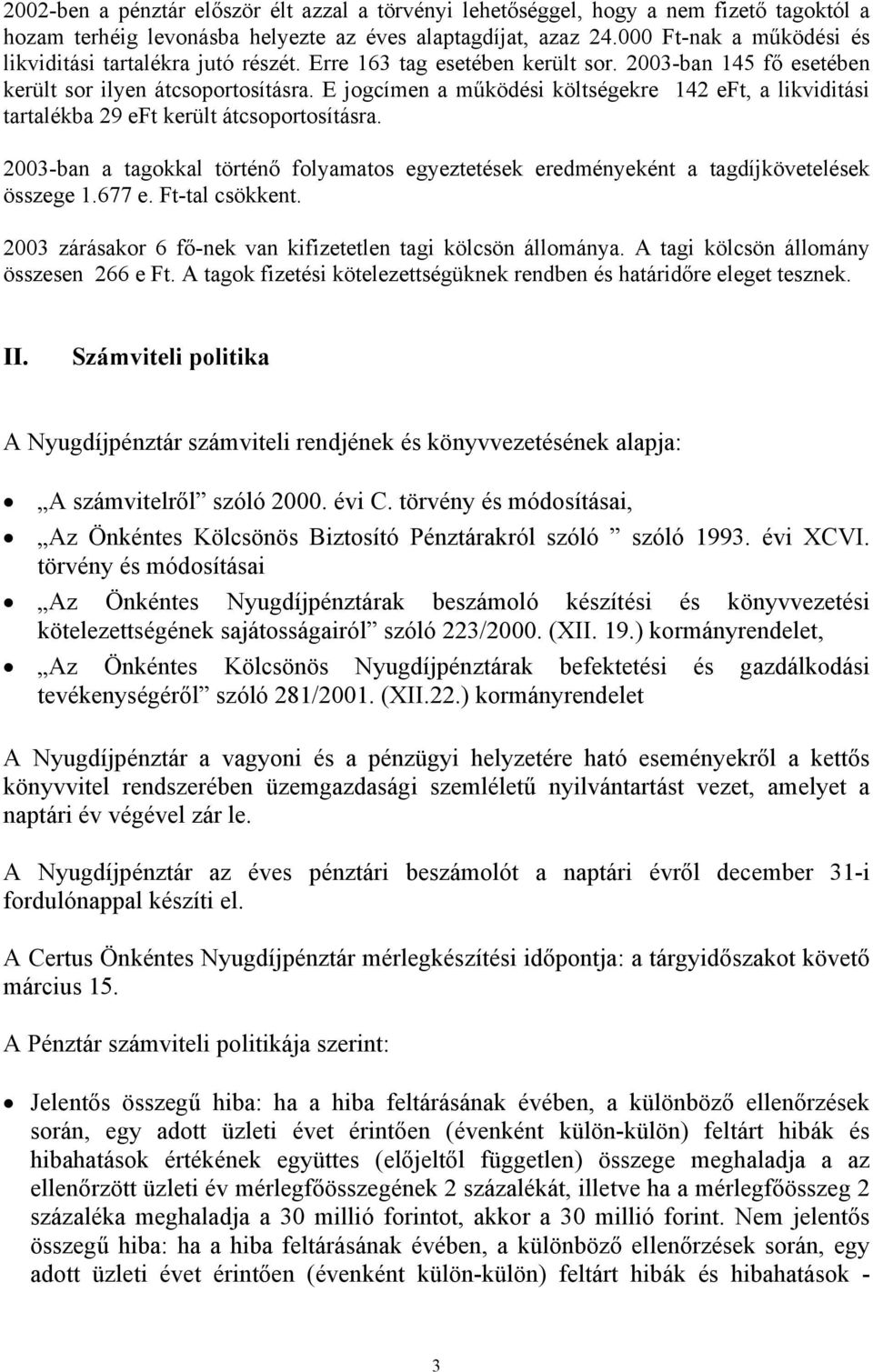 E jogcímen a működési költségekre 142 eft, a likviditási tartalékba 29 eft került átcsoportosításra. 2003-ban a tagokkal történő folyamatos egyeztetések eredményeként a tagdíjkövetelések összege 1.