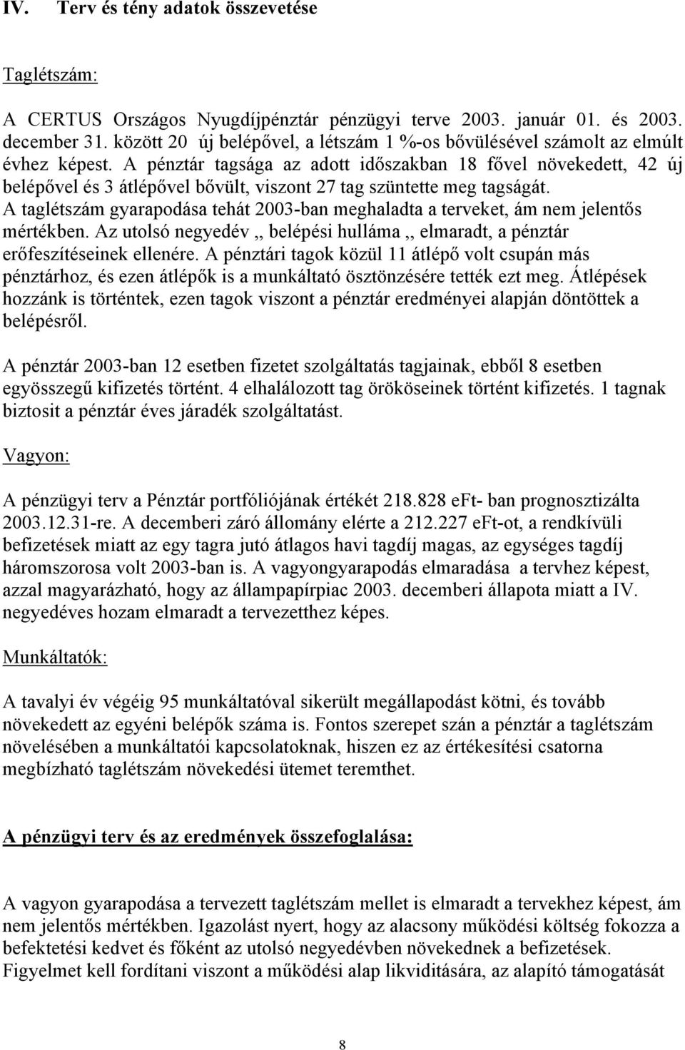 A pénztár tagsága az adott időszakban 18 fővel növekedett, 42 új belépővel és 3 átlépővel bővült, viszont 27 tag szüntette meg tagságát.