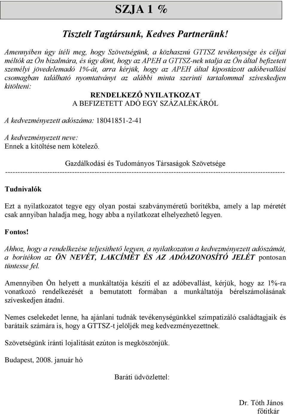 1%-át, arra kérjük, hogy az APEH által kipostázott adóbevallási csomagban található nyomtatványt az alábbi minta szerinti tartalommal szíveskedjen kitölteni: RENDELKEZŐ NYILATKOZAT A BEFIZETETT ADÓ