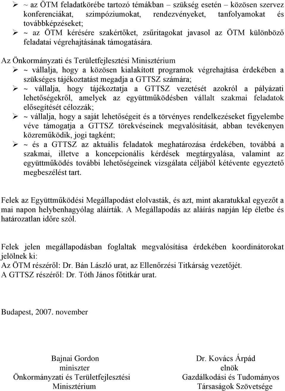 Az Önkormányzati és Területfejlesztési Minisztérium ~ vállalja, hogy a közösen kialakított programok végrehajtása érdekében a szükséges tájékoztatást megadja a GTTSZ számára; ~ vállalja, hogy