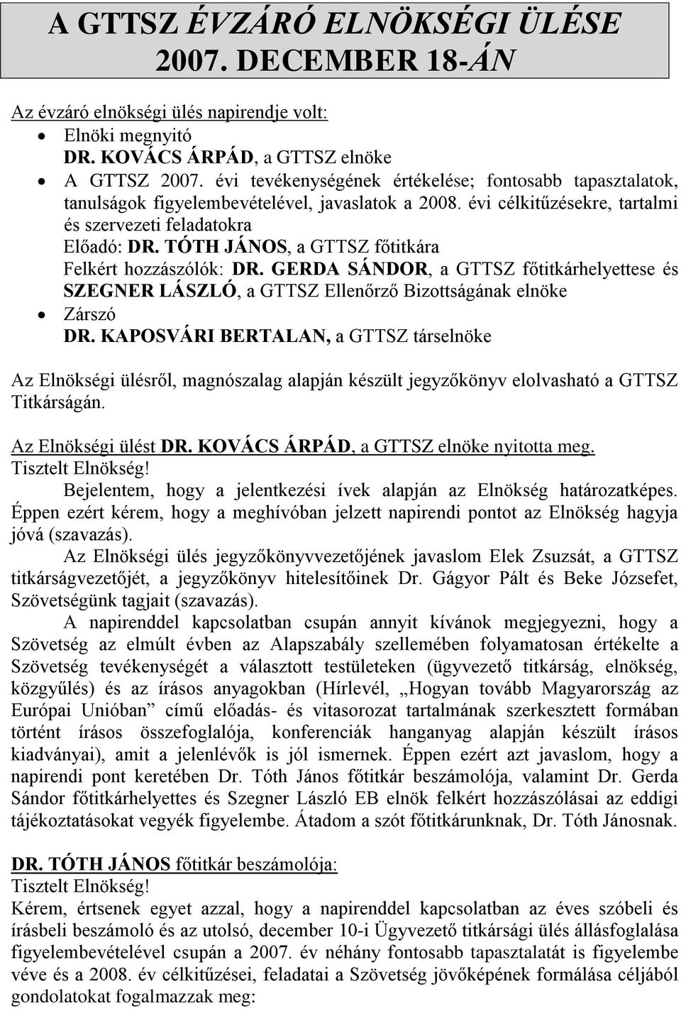 TÓTH JÁNOS, a GTTSZ főtitkára Felkért hozzászólók: DR. GERDA SÁNDOR, a GTTSZ főtitkárhelyettese és SZEGNER LÁSZLÓ, a GTTSZ Ellenőrző Bizottságának elnöke Zárszó DR.