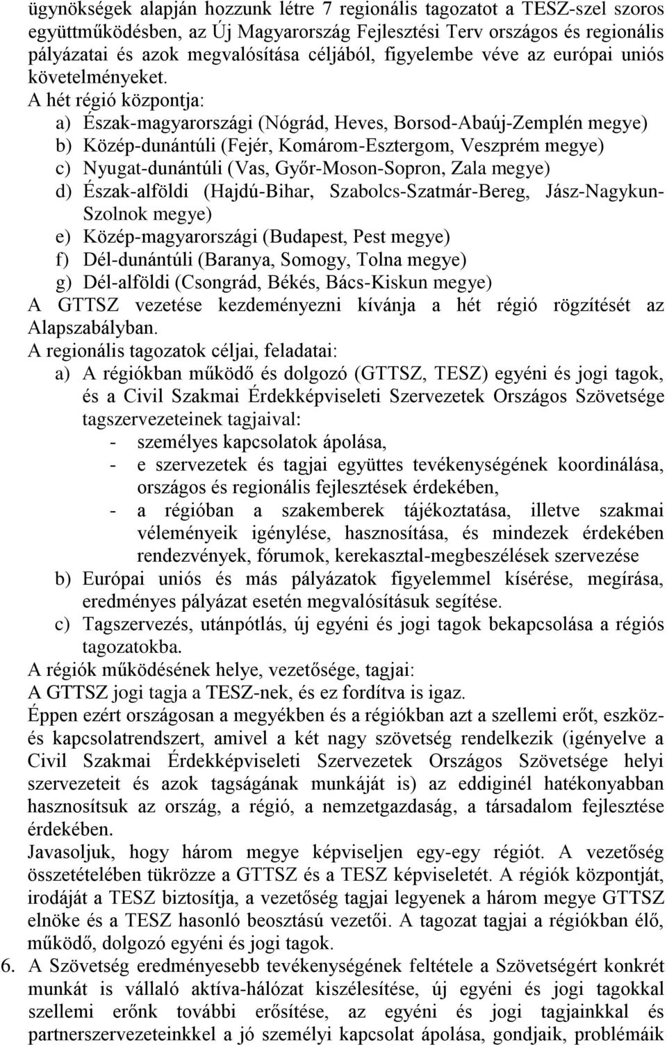 A hét régió központja: a) Észak-magyarországi (Nógrád, Heves, Borsod-Abaúj-Zemplén megye) b) Közép-dunántúli (Fejér, Komárom-Esztergom, Veszprém megye) c) Nyugat-dunántúli (Vas, Győr-Moson-Sopron,