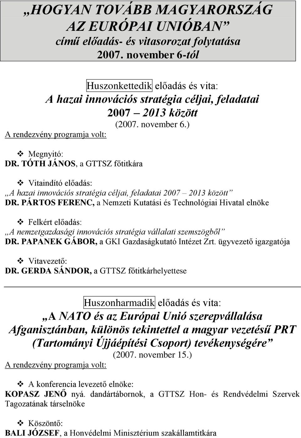 TÓTH JÁNOS, a GTTSZ főtitkára Vitaindító előadás: A hazai innovációs stratégia céljai, feladatai 2007 2013 között DR.