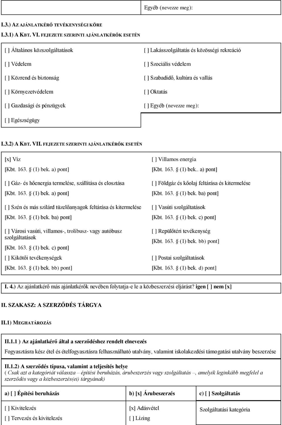 vallás [ ] Környezetvédelem [ ] Oktatás [ ] Gazdasági és pénzügyek [ ] Egyéb (nevezze meg): [ ] Egészségügy I.3.2) A KBT. VII. FEJEZETE SZERINTI AJÁNLATKÉRŐK ESETÉN [x] Víz [Kbt. 163. (1) bek.