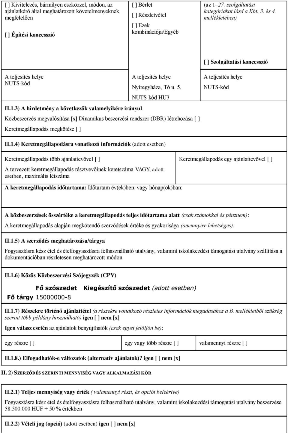 3) A hirdetmény a következők valamelyikére irányul A teljesítés helye Nyíregyháza, Tó u. 5.