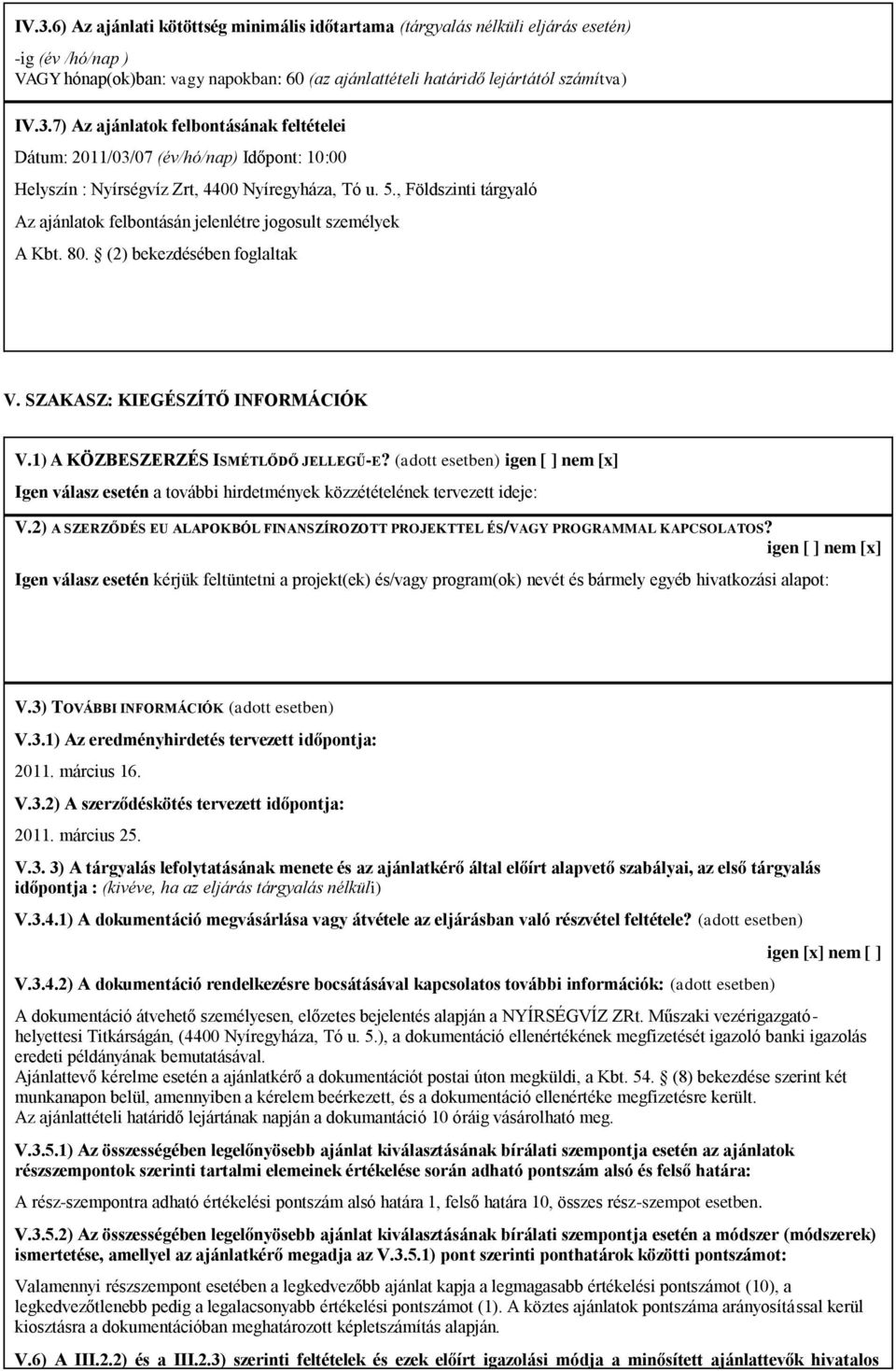 (adott esetben) igen [ ] nem [x] Igen válasz esetén a további hirdetmények közzétételének tervezett ideje: V.2) A SZERZŐDÉS EU ALAPOKBÓL FINANSZÍROZOTT PROJEKTTEL ÉS/VAGY PROGRAMMAL KAPCSOLATOS?