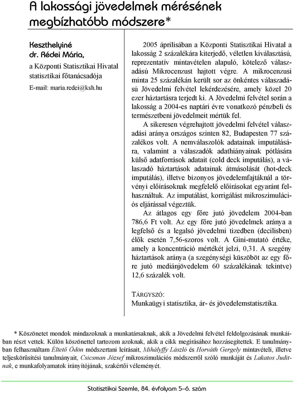 A mikrocenzusi minta 25 százalékán került sor az önkéntes válaszadású Jövedelmi felvétel lekérdezésére, amely közel 20 ezer háztartásra terjedt ki.