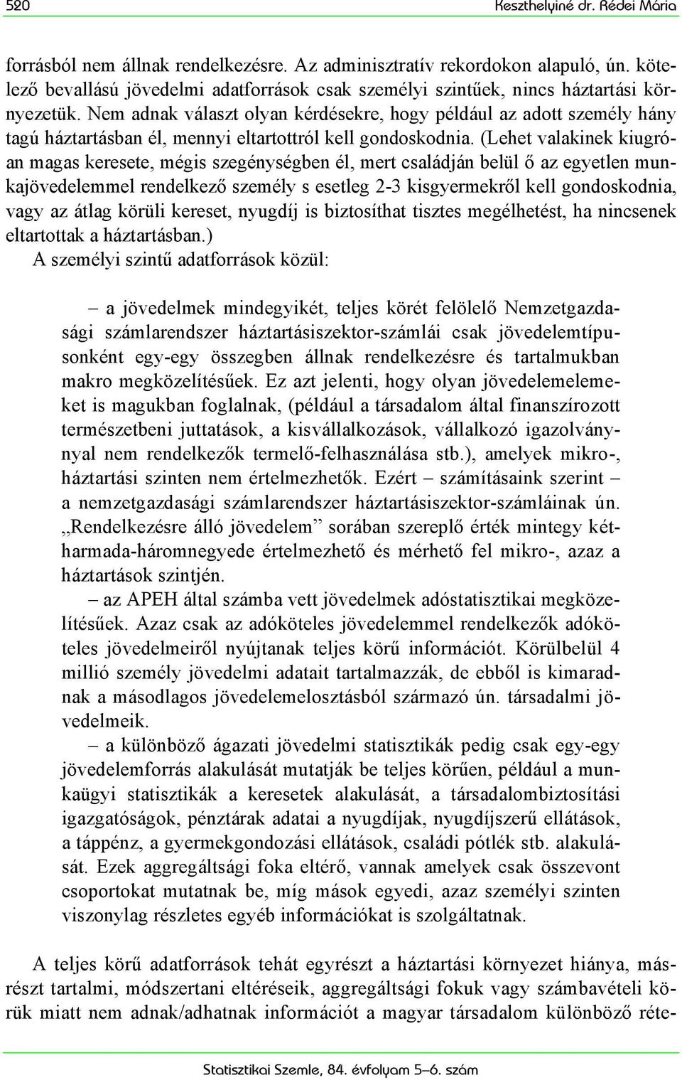 Nem adnak választ olyan kérdésekre, hogy például az adott személy hány tagú háztartásban él, mennyi eltartottról kell gondoskodnia.