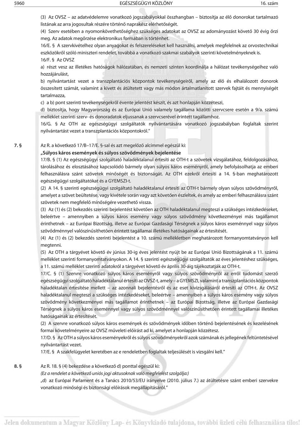 (4) Szerv esetében a nyomonkövethetõséghez szükséges adatokat az OVSZ az adományozást követõ 30 évig õrzi meg. Az adatok megõrzése elektronikus formában is történhet. 16/E.