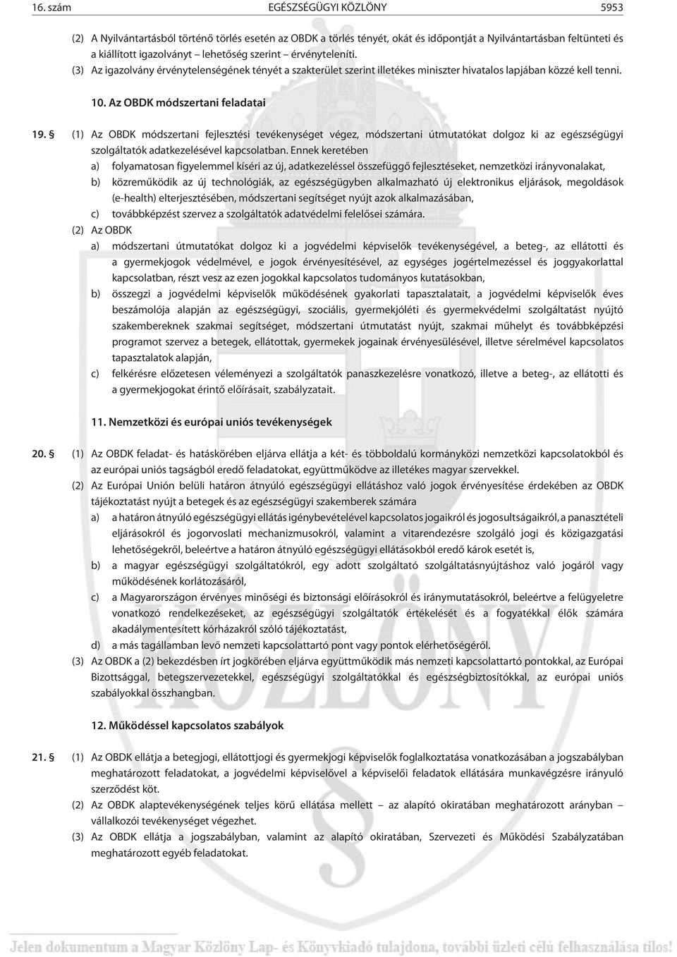 (1) Az OBDK módszertani fejlesztési tevékenységet végez, módszertani útmutatókat dolgoz ki az egészségügyi szolgáltatók adatkezelésével kapcsolatban.