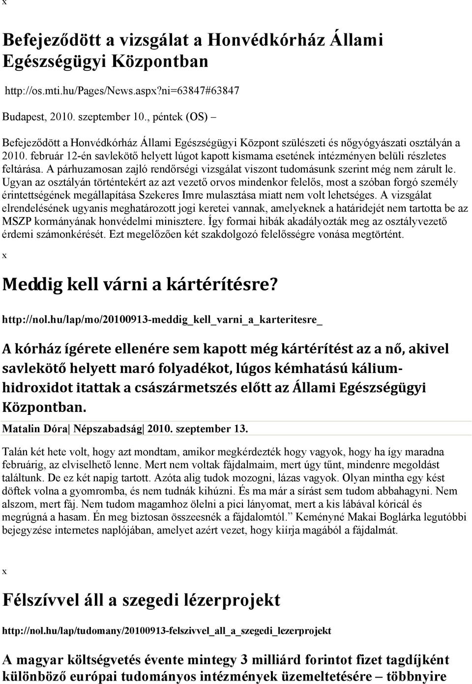 február 12-én savlekötő helyett lúgot kapott kismama esetének intézményen belüli részletes feltárása. A párhuzamosan zajló rendőrségi vizsgálat viszont tudomásunk szerint még nem zárult le.