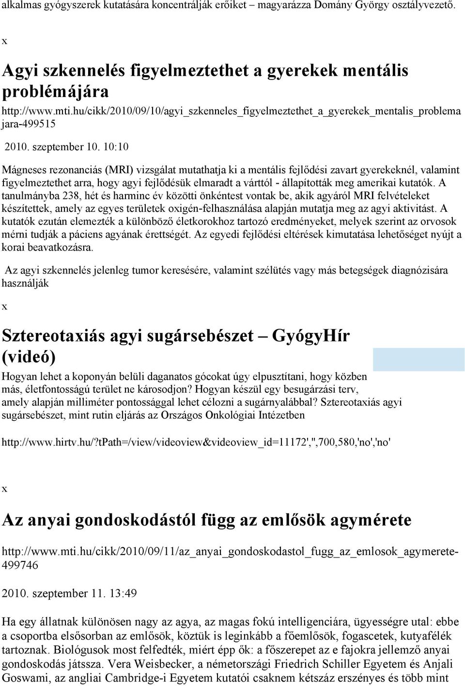 10:10 Mágneses rezonanciás (MRI) vizsgálat mutathatja ki a mentális fejlődési zavart gyerekeknél, valamint figyelmeztethet arra, hogy agyi fejlődésük elmaradt a várttól - állapították meg amerikai