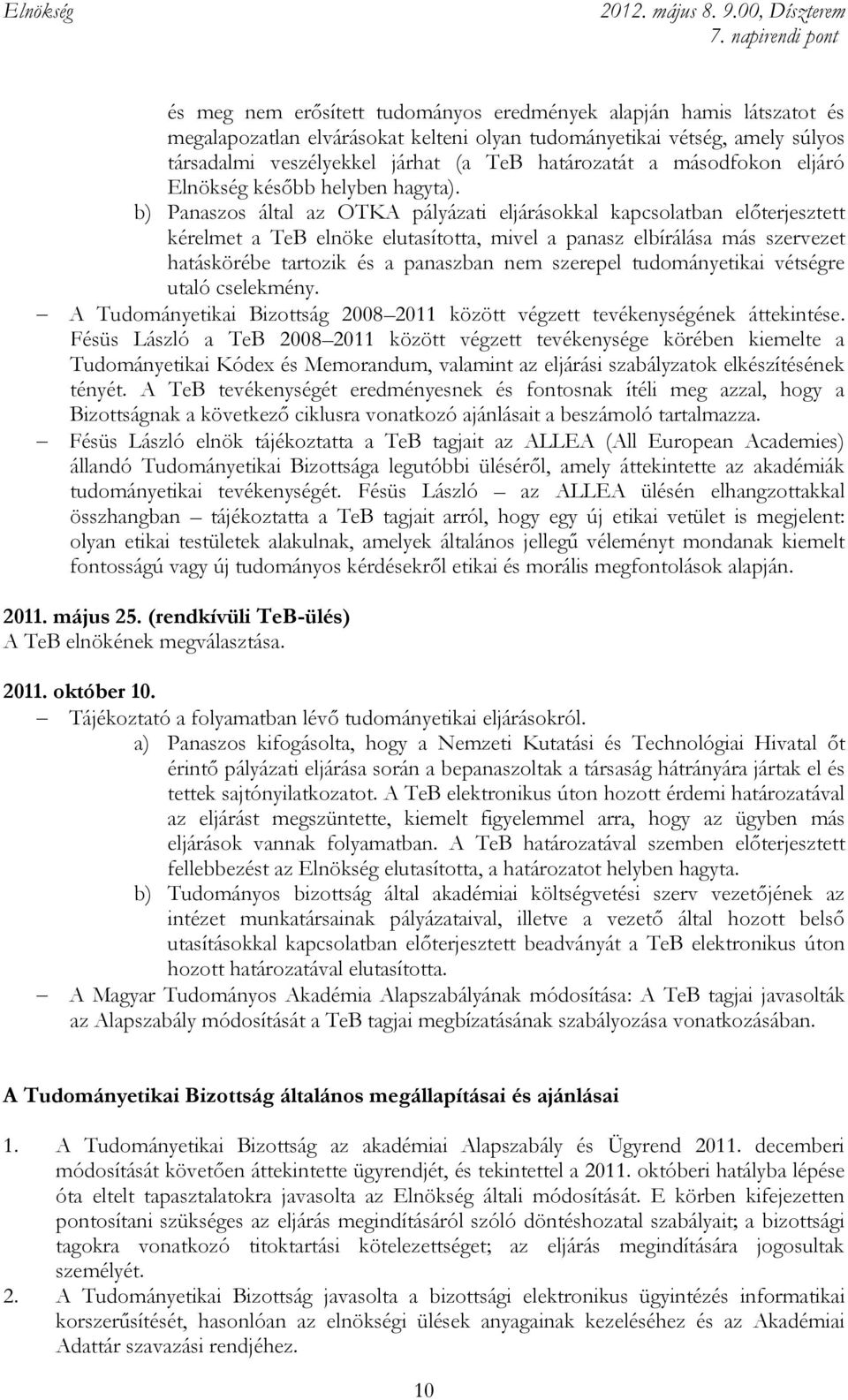 b) Panaszos által az OTKA pályázati eljárásokkal kapcsolatban előterjesztett kérelmet a TeB elnöke elutasította, mivel a panasz elbírálása más szervezet hatáskörébe tartozik és a panaszban nem