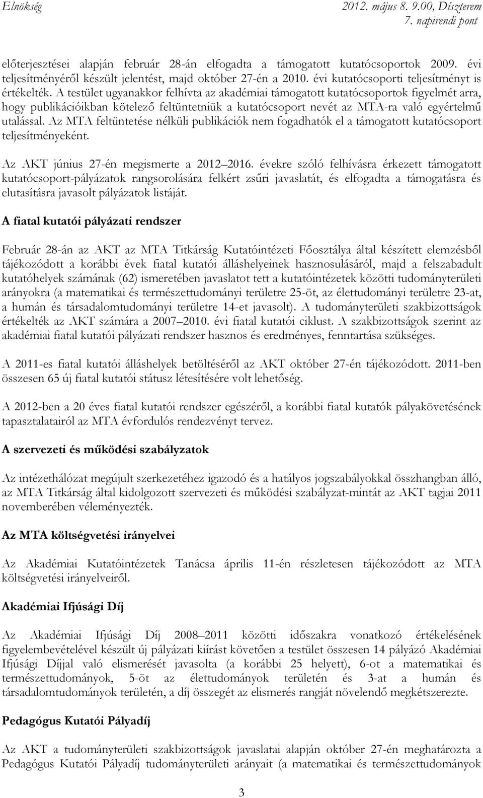 Az MTA feltüntetése nélküli publikációk nem fogadhatók el a támogatott kutatócsoport teljesítményeként. Az AKT június 27-én megismerte a 2012 2016.