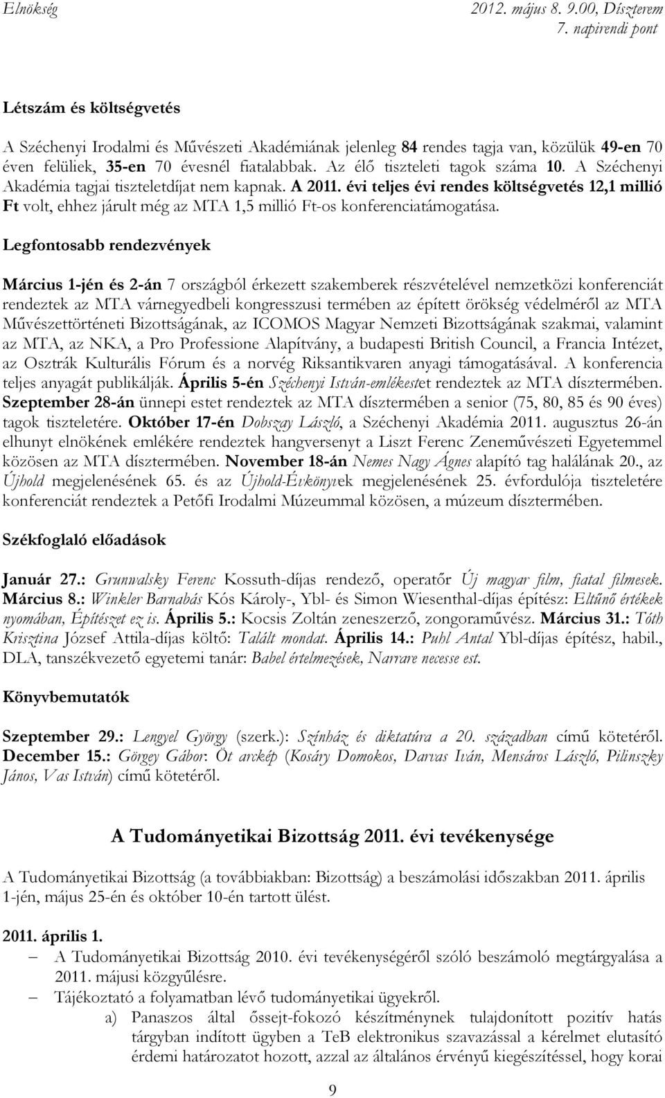 Legfontosabb rendezvények Március 1-jén és 2-án 7 országból érkezett szakemberek részvételével nemzetközi konferenciát rendeztek az MTA várnegyedbeli kongresszusi termében az épített örökség