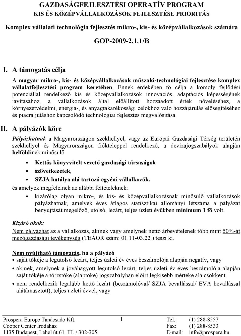 Ennek érdekében fõ célja a komoly fejlõdési potenciállal rendelkezõ kis és középvállalkozások innovációs, adaptációs képességének javításához, a vállalkozások által elõállított hozzáadott érték