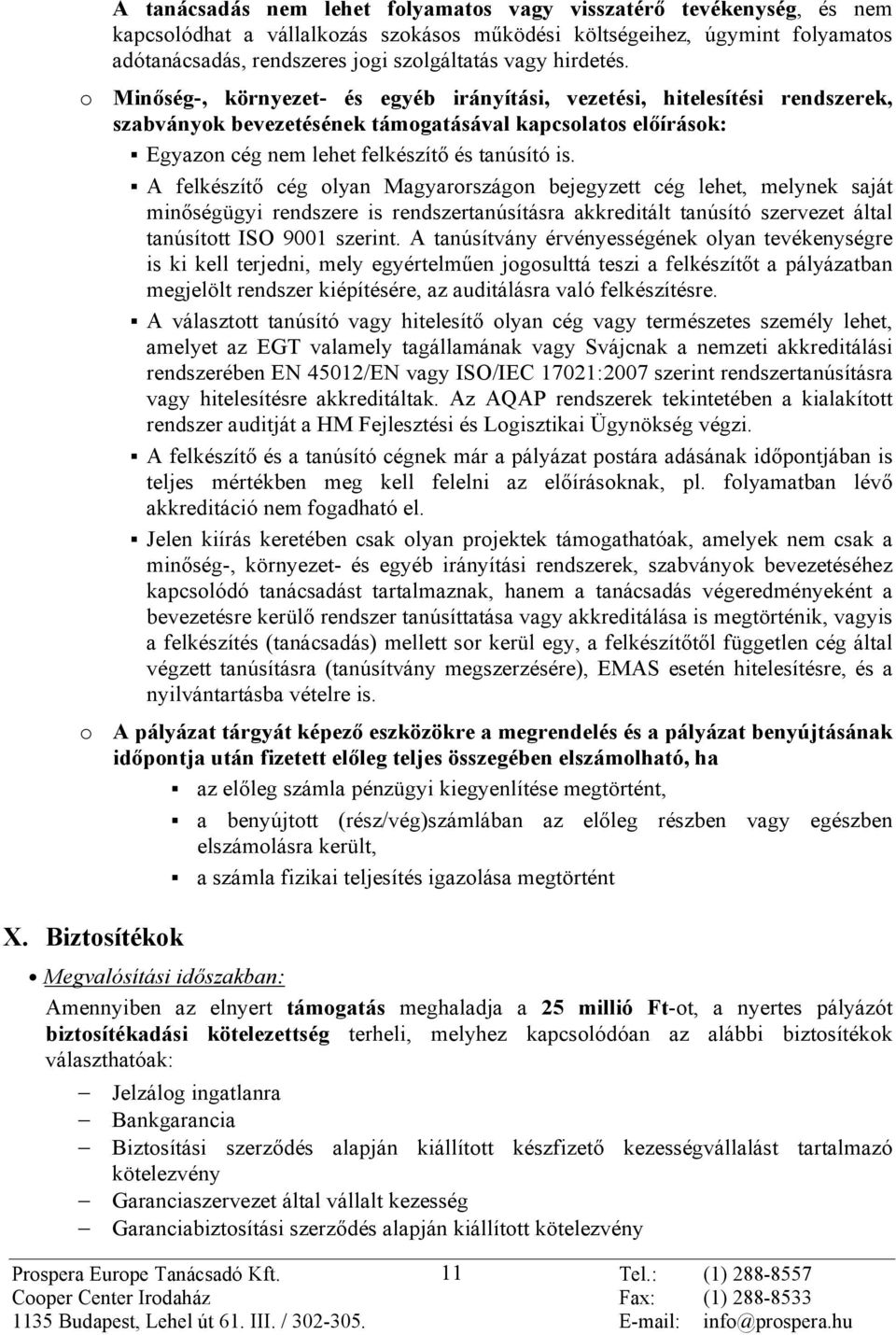 A felkészítõ cég olyan Magyarországon bejegyzett cég lehet, melynek saját minõségügyi rendszere is rendszertanúsításra akkreditált tanúsító szervezet által tanúsított ISO 9001 szerint.