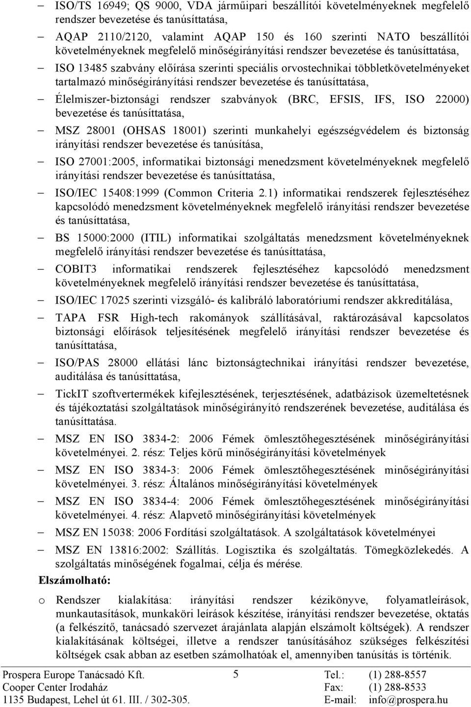 és tanúsíttatása, Élelmiszer-biztonsági rendszer szabványok (BRC, EFSIS, IFS, ISO 22000) bevezetése és tanúsíttatása, MSZ 28001 (OHSAS 18001) szerinti munkahelyi egészségvédelem és biztonság