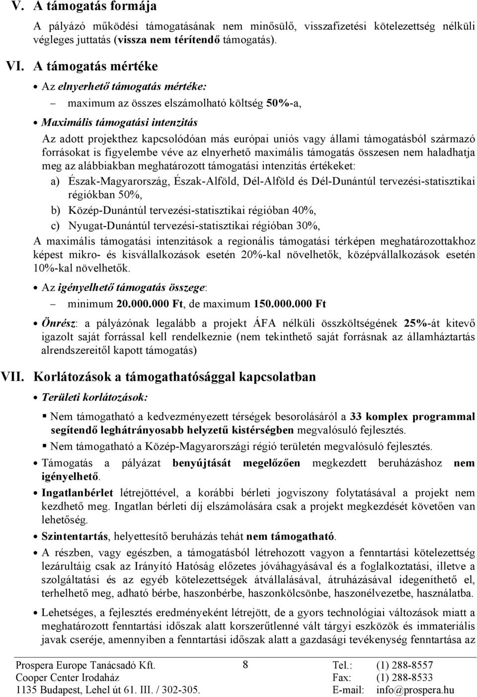 támogatásból származó forrásokat is figyelembe véve az elnyerhetõ maximális támogatás összesen nem haladhatja meg az alábbiakban meghatározott támogatási intenzitás értékeket: a) Észak-Magyarország,