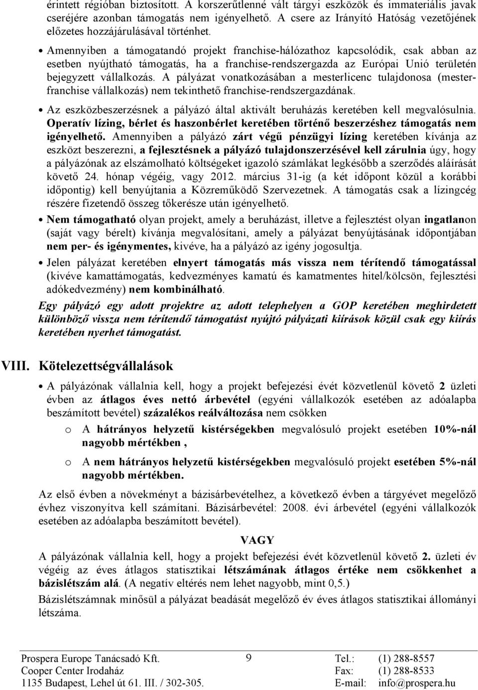 Amennyiben a támogatandó projekt franchise-hálózathoz kapcsolódik, csak abban az esetben nyújtható támogatás, ha a franchise-rendszergazda az Európai Unió területén bejegyzett vállalkozás.