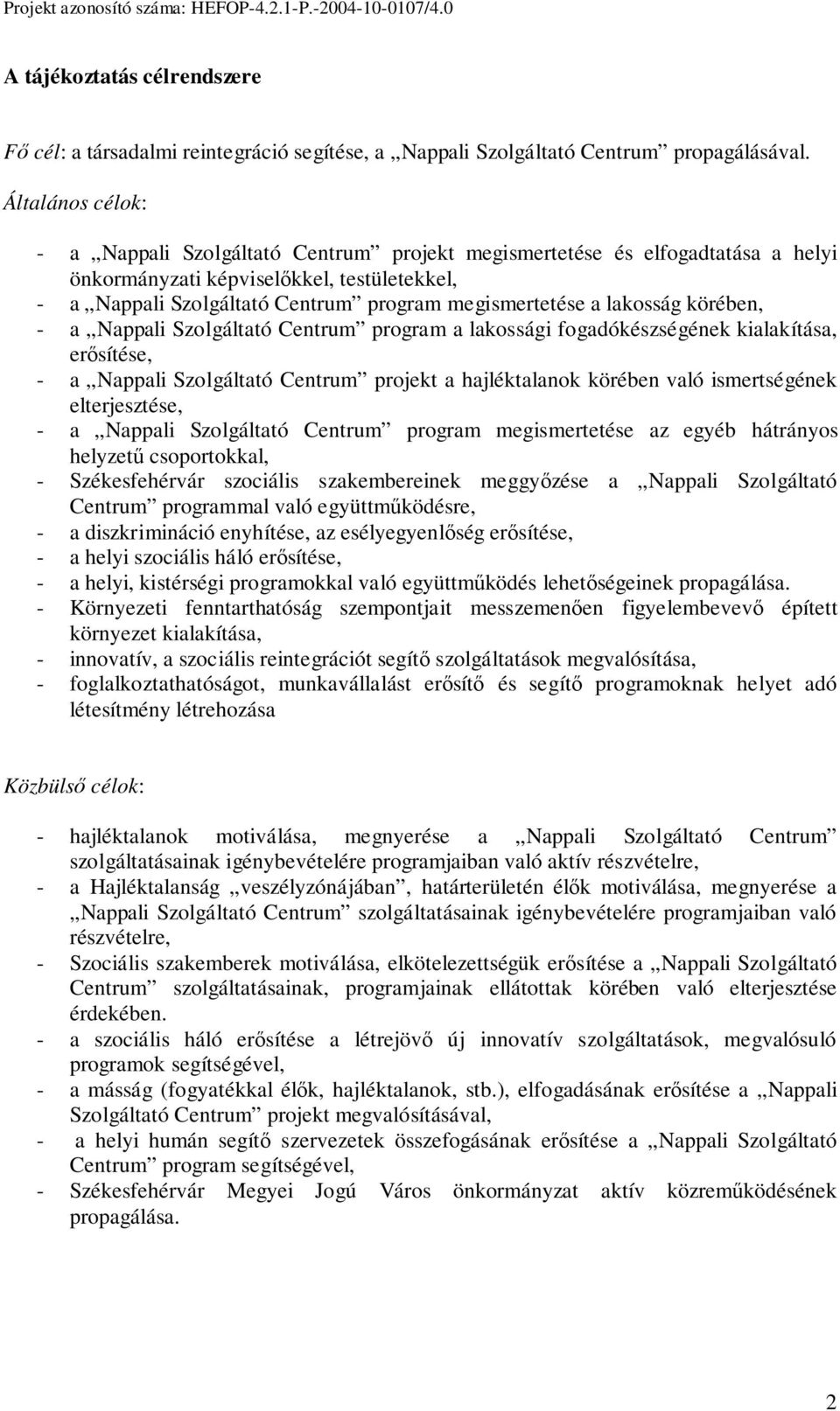 lakosság körében, - a Nappali Szolgáltató Centrum program a lakossági fogadókészségének kialakítása, erısítése, - a Nappali Szolgáltató Centrum projekt a hajléktalanok körében való ismertségének