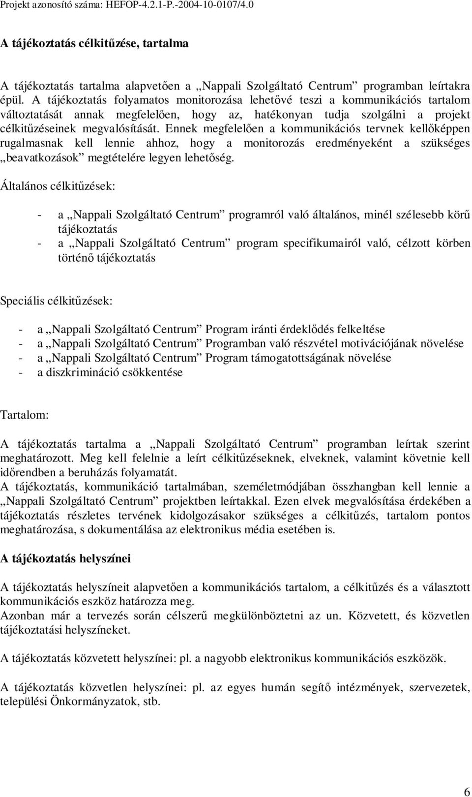 Ennek megfelelıen a kommunikációs tervnek kellıképpen rugalmasnak kell lennie ahhoz, hogy a monitorozás eredményeként a szükséges beavatkozások megtételére legyen lehetıség.