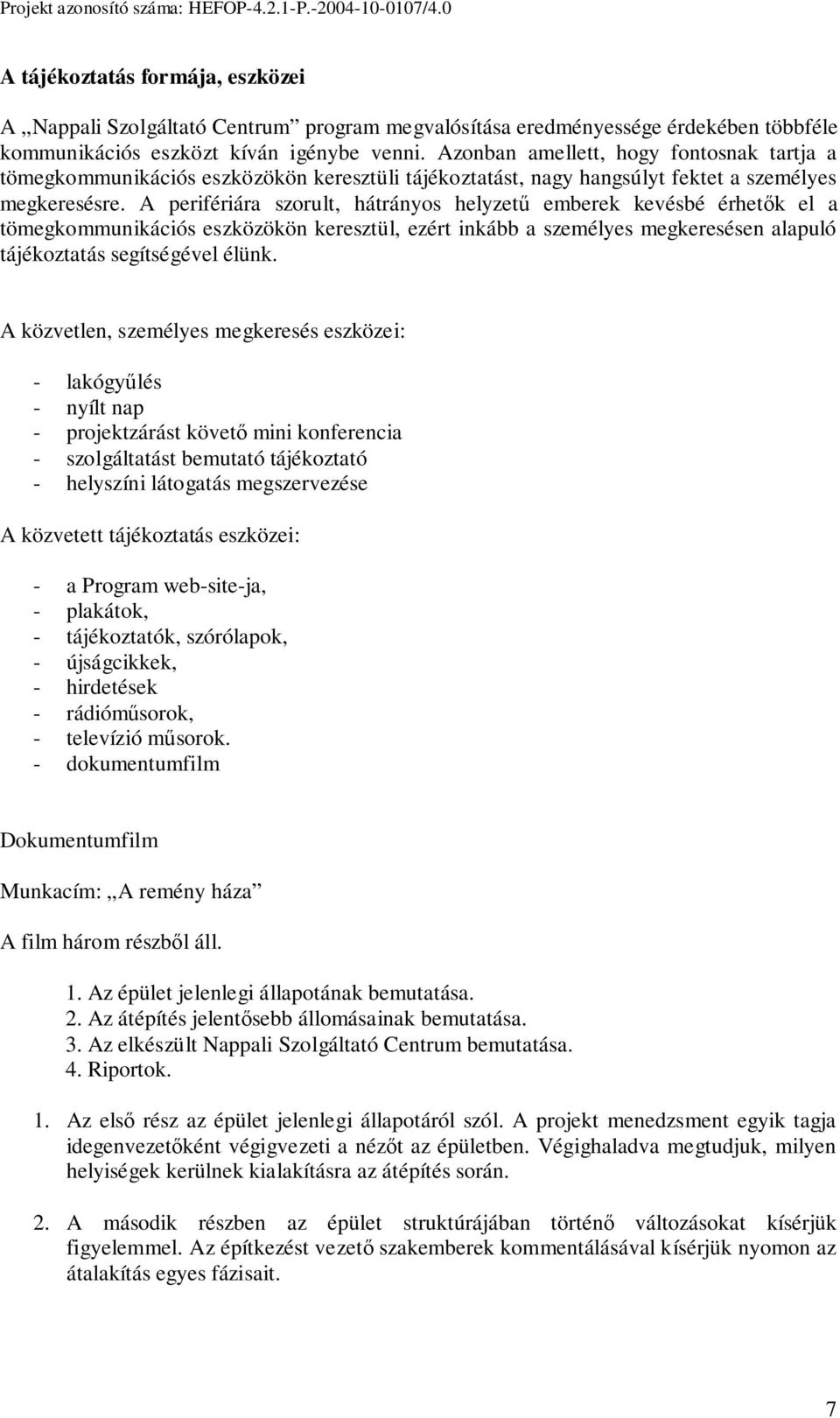 A perifériára szorult, hátrányos helyzető emberek kevésbé érhetık el a tömegkommunikációs eszközökön keresztül, ezért inkább a személyes megkeresésen alapuló tájékoztatás segítségével élünk.