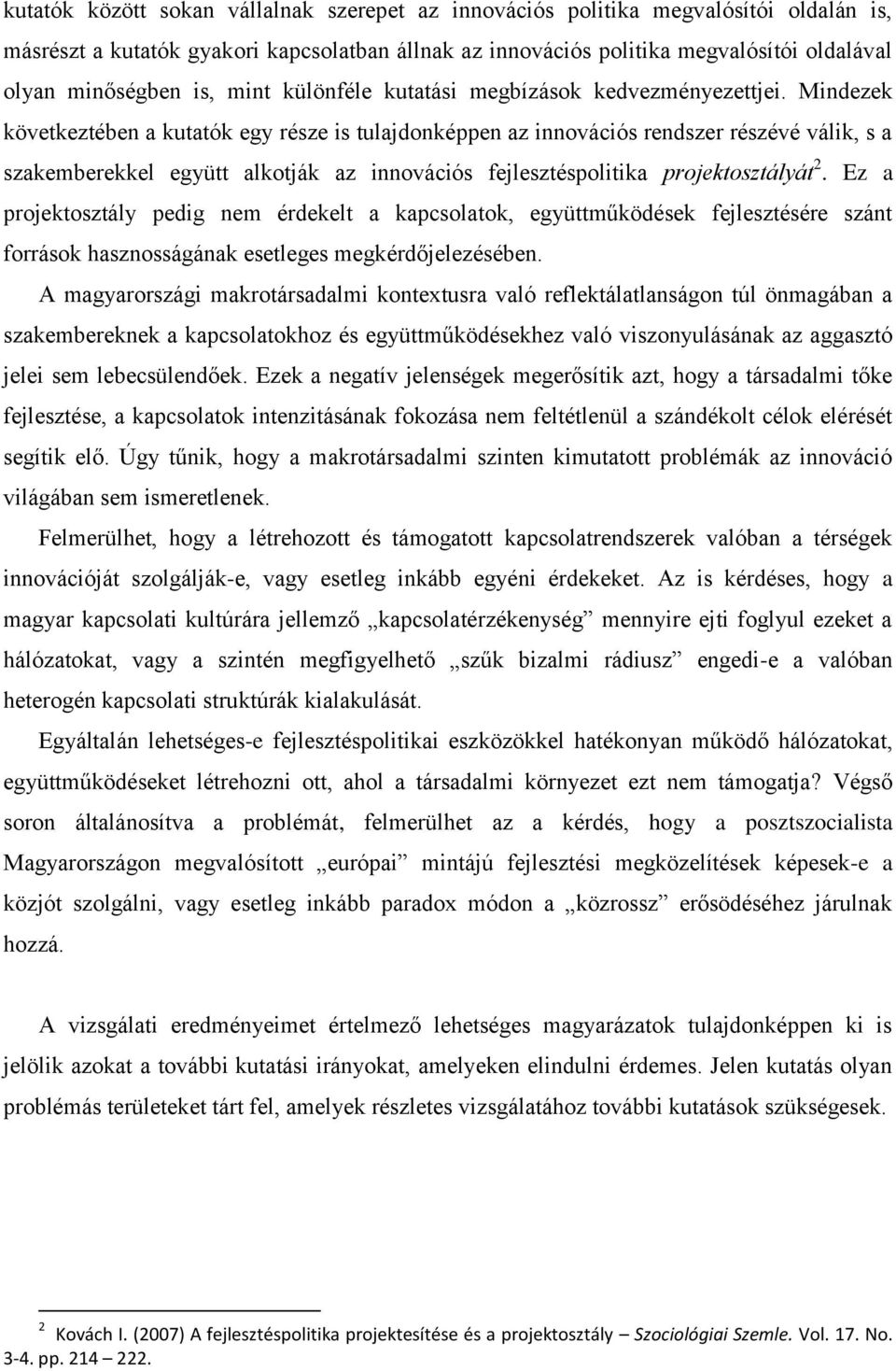 Mindezek következtében a kutatók egy része is tulajdonképpen az innovációs rendszer részévé válik, s a szakemberekkel együtt alkotják az innovációs fejlesztéspolitika projektosztályát 2.