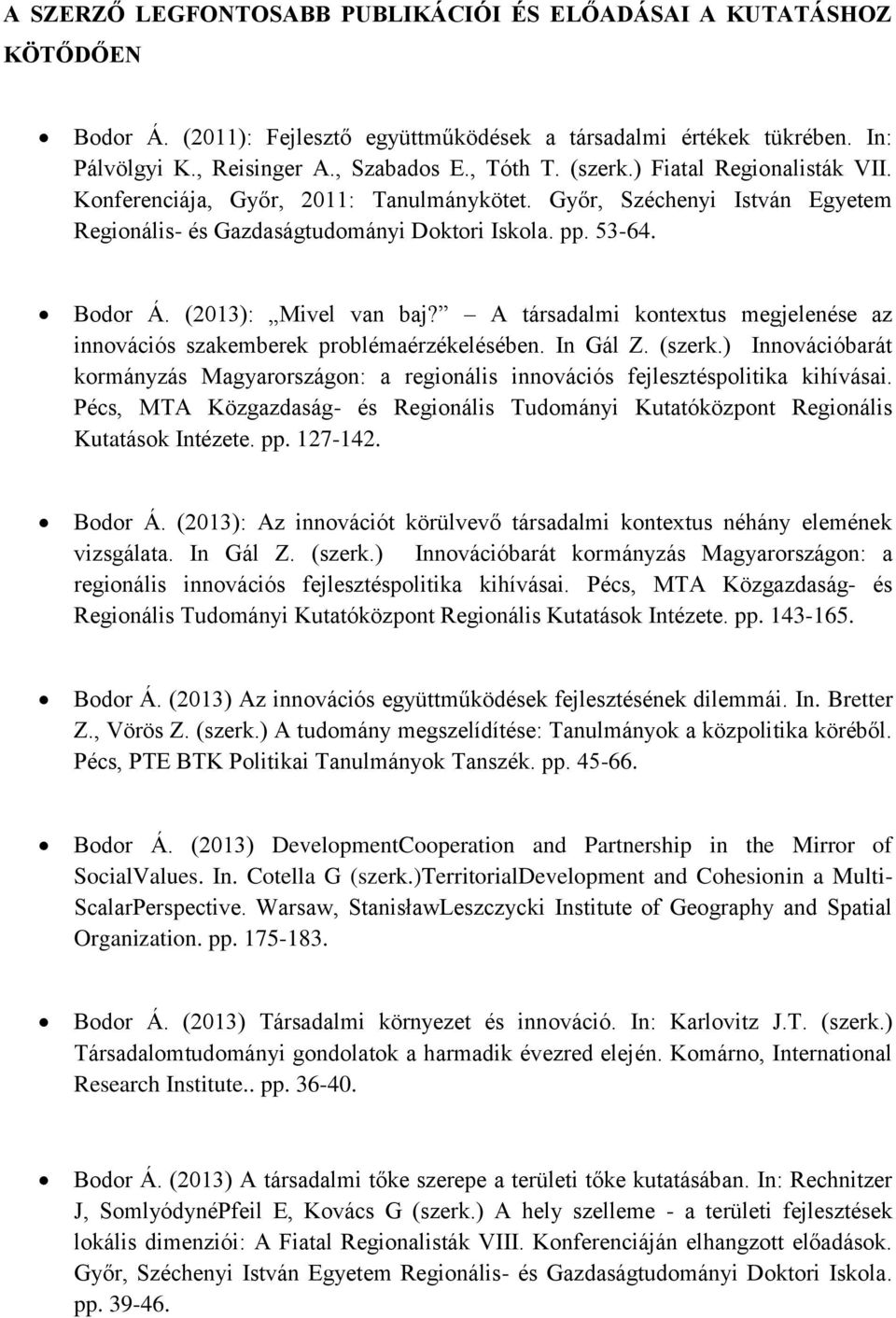 A társadalmi kontextus megjelenése az innovációs szakemberek problémaérzékelésében. In Gál Z. (szerk.) Innovációbarát kormányzás Magyarországon: a regionális innovációs fejlesztéspolitika kihívásai.