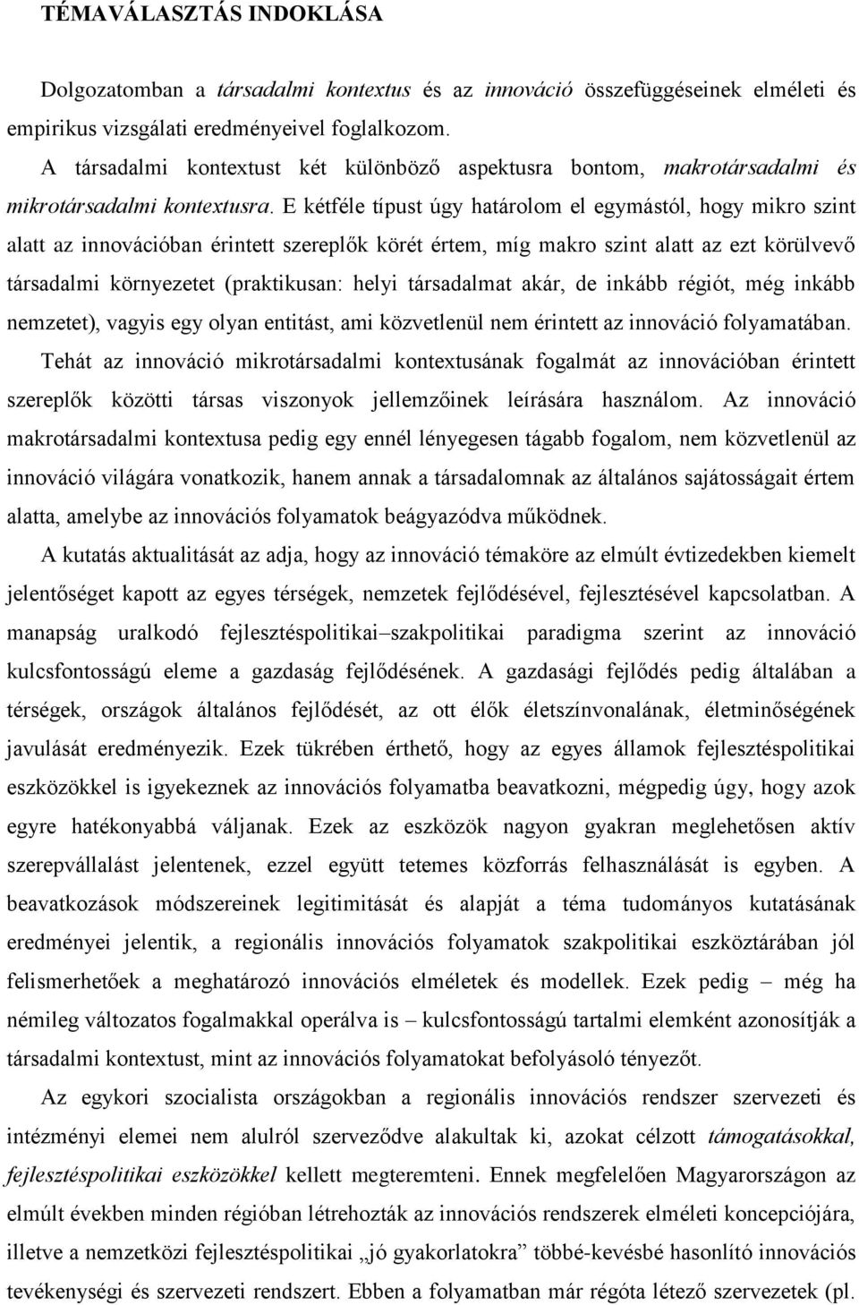 E kétféle típust úgy határolom el egymástól, hogy mikro szint alatt az innovációban érintett szereplők körét értem, míg makro szint alatt az ezt körülvevő társadalmi környezetet (praktikusan: helyi