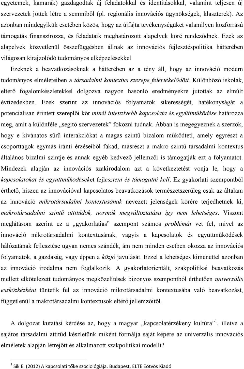 Ezek az alapelvek közvetlenül összefüggésben állnak az innovációs fejlesztéspolitika hátterében világosan kirajzolódó tudományos elképzelésekkel Ezeknek a beavatkozásoknak a hátterében az a tény áll,