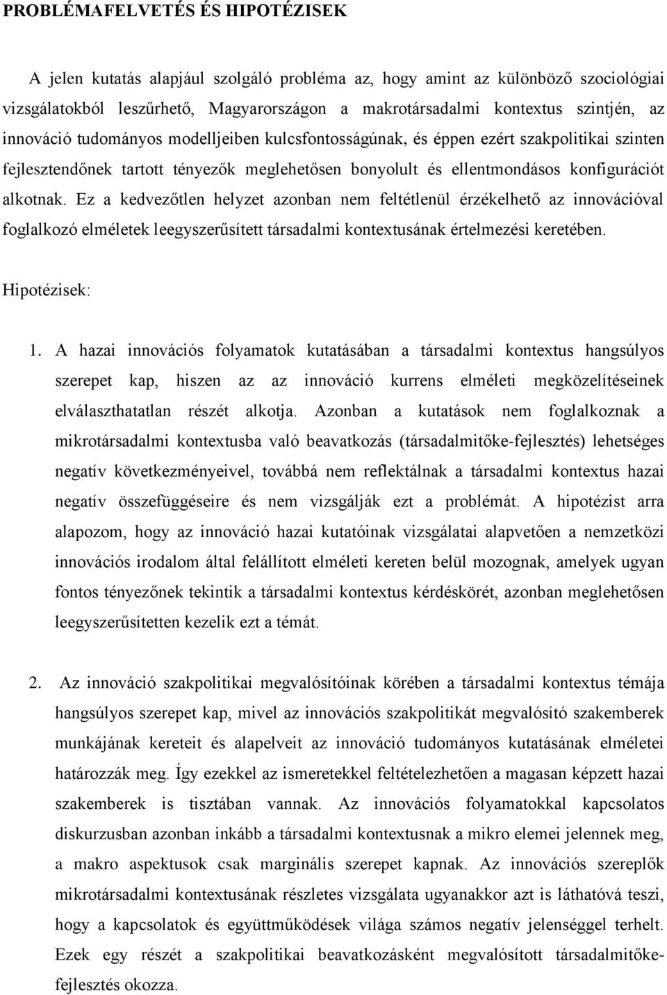 Ez a kedvezőtlen helyzet azonban nem feltétlenül érzékelhető az innovációval foglalkozó elméletek leegyszerűsített társadalmi kontextusának értelmezési keretében. Hipotézisek: 1.