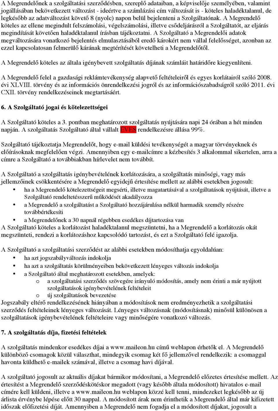 A Megrendelő köteles az ellene megindult felszámolási, végelszámolási, illetve csődeljárásról a Szolgáltatót, az eljárás megindítását követően haladéktalanul írásban tájékoztatni.