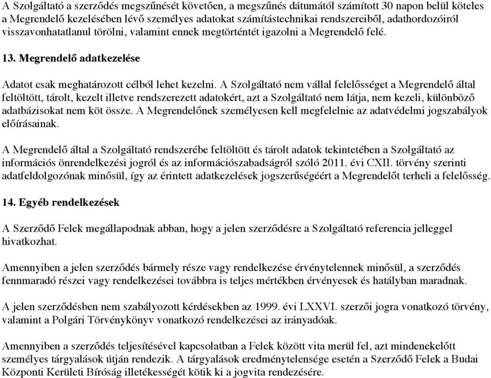 A Szolgáltató nem vállal felelősséget a Megrendelő által feltöltött, tárolt, kezelt illetve rendszerezett adatokért, azt a Szolgáltató nem látja, nem kezeli, különböző adatbázisokat nem köt össze.