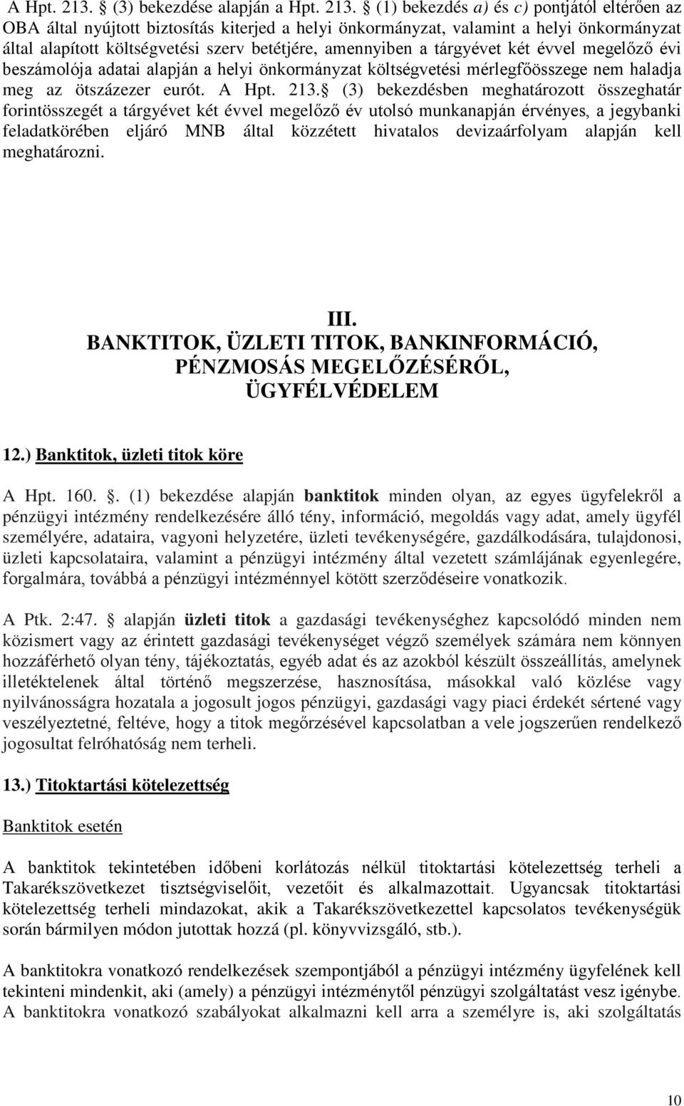 (1) bekezdés a) és c) pontjától eltérően az OBA által nyújtott biztosítás kiterjed a helyi önkormányzat, valamint a helyi önkormányzat által alapított költségvetési szerv betétjére, amennyiben a