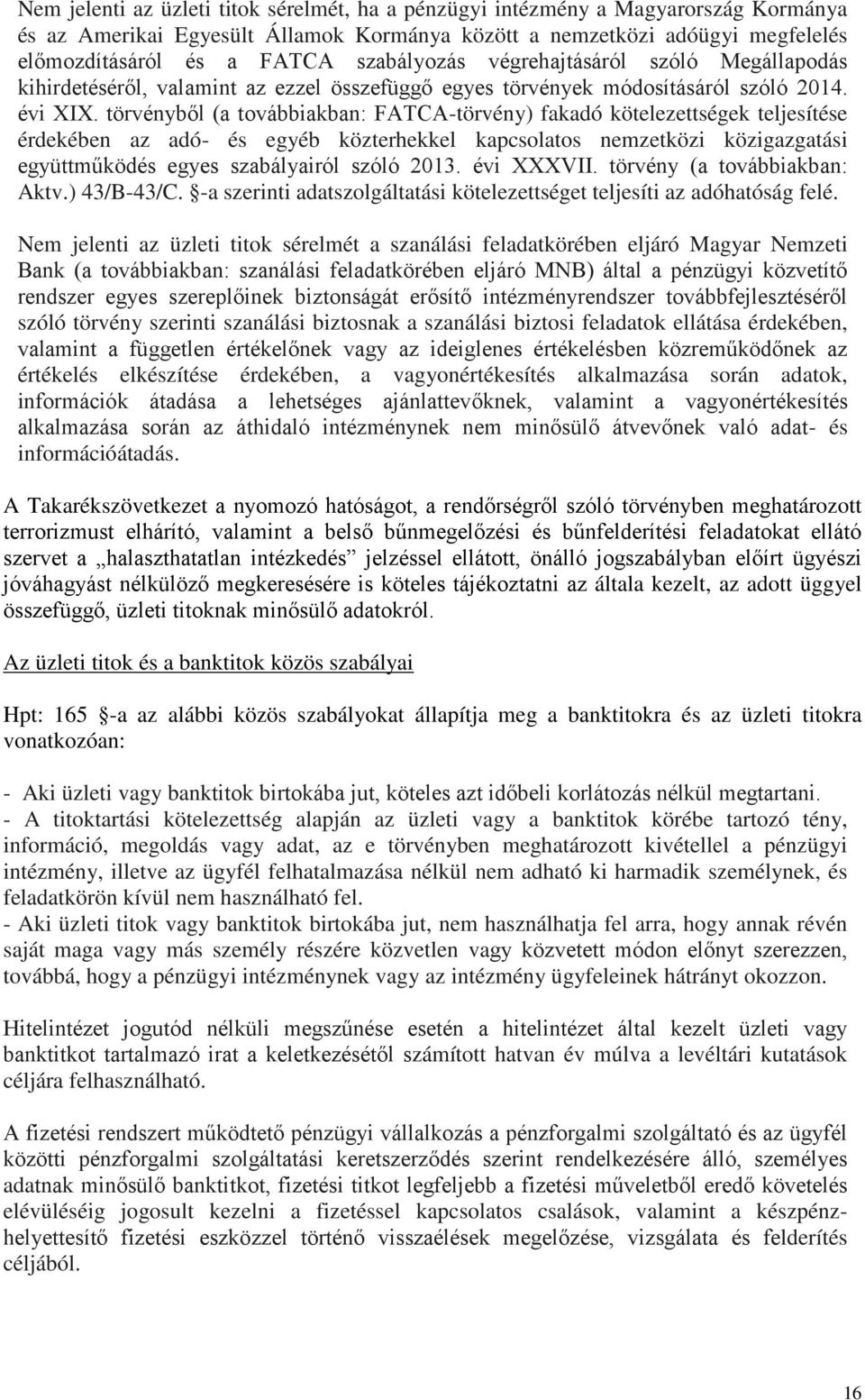 törvényből (a továbbiakban: FATCA-törvény) fakadó kötelezettségek teljesítése érdekében az adó- és egyéb közterhekkel kapcsolatos nemzetközi közigazgatási együttműködés egyes szabályairól szóló 2013.