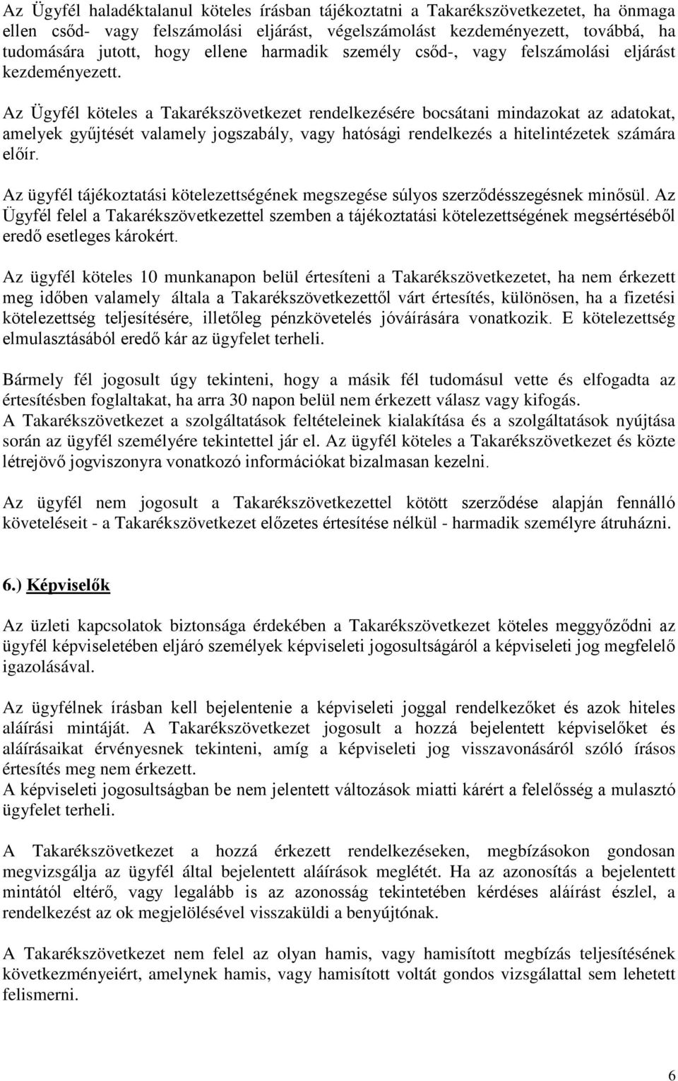 Az Ügyfél köteles a Takarékszövetkezet rendelkezésére bocsátani mindazokat az adatokat, amelyek gyűjtését valamely jogszabály, vagy hatósági rendelkezés a hitelintézetek számára előír.