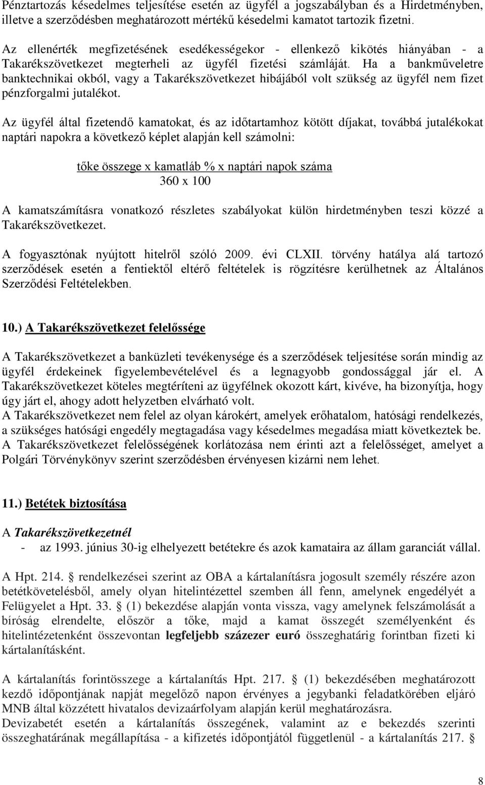 Ha a bankműveletre banktechnikai okból, vagy a Takarékszövetkezet hibájából volt szükség az ügyfél nem fizet pénzforgalmi jutalékot.